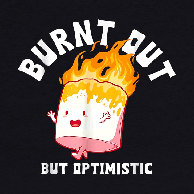 Burnt Out But Optimistics Funny Saying Humor Quote by Durhamw Mcraibx